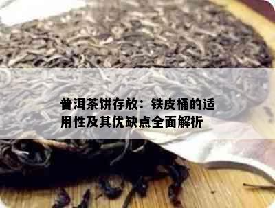 普洱茶饼存放：铁皮桶的适用性及其优缺点全面解析