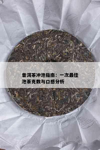 普洱茶冲泡指南：一次更佳泡茶克数与口感分析