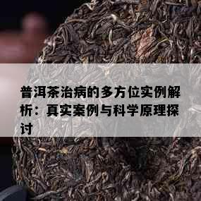 普洱茶治病的多方位实例解析：真实案例与科学原理探讨