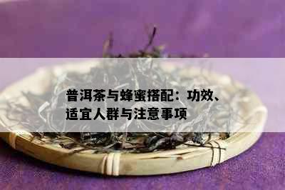 普洱茶与蜂蜜搭配：功效、适宜人群与注意事项