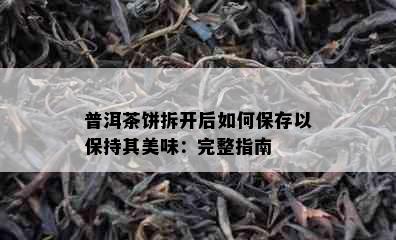 普洱茶饼拆开后如何保存以保持其美味：完整指南