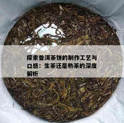 探索普洱茶饼的制作工艺与口感：生茶还是熟茶的深度解析