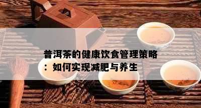 普洱茶的健康饮食管理策略：如何实现减肥与养生