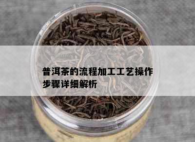 普洱茶的流程加工工艺操作步骤详细解析