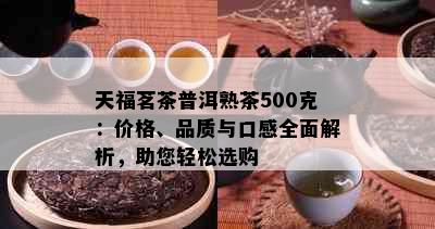 天福茗茶普洱熟茶500克：价格、品质与口感全面解析，助您轻松选购