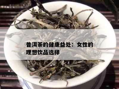 普洱茶的健康益处：女性的理想饮品选择