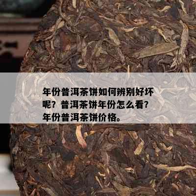 年份普洱茶饼如何辨别好坏呢？普洱茶饼年份怎么看？年份普洱茶饼价格。