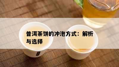 普洱茶饼的冲泡方式：解析与选择