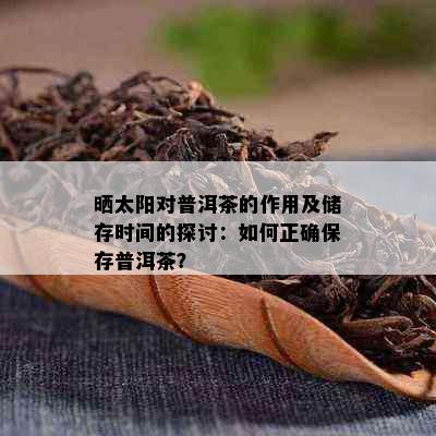 晒太阳对普洱茶的作用及储存时间的探讨：如何正确保存普洱茶？