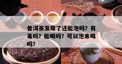 普洱茶发霉了还能泡吗？有吗？能喝吗？可以泡来喝吗？