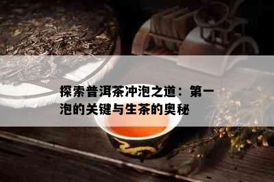 探索普洱茶冲泡之道：之一泡的关键与生茶的奥秘