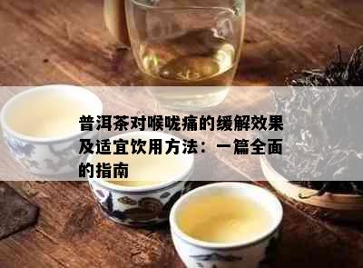 普洱茶对喉咙痛的缓解效果及适宜饮用方法：一篇全面的指南