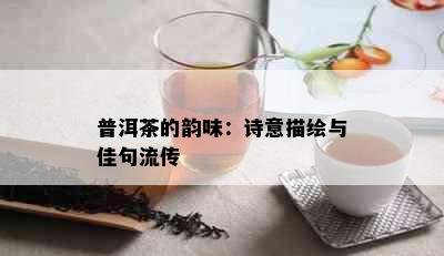 普洱茶的韵味：诗意描绘与佳句流传