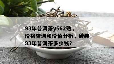 93年普洱茶y562熟，价格查询和价值分析，砖装93年普洱茶多少钱？