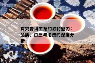 探究普洱生茶的独特魅力：品质、口感与泡法的深度分析