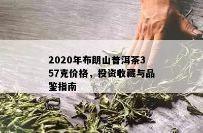 2020年布朗山普洱茶357克价格，投资收藏与品鉴指南