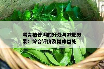 喝青桔普洱的好处与减肥效果：综合评价及健康益处