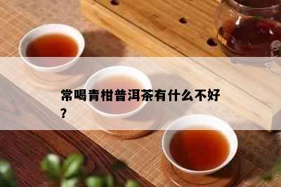 常喝青柑普洱茶有什么不好？