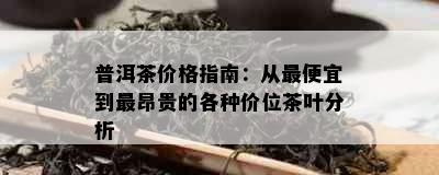 普洱茶价格指南：从更便宜到最昂贵的各种价位茶叶分析