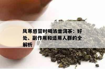 风寒感冒时喝浓普洱茶：好处、副作用和适用人群的全解析