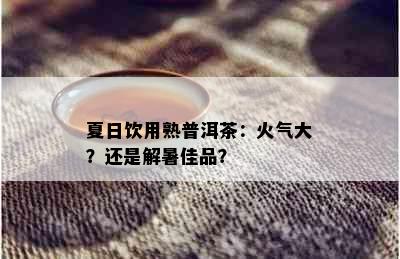 夏日饮用熟普洱茶：火气大？还是解暑佳品？