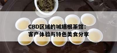 CBD区域的城墙根茶馆：客户体验与特色美食分享