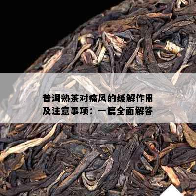 普洱熟茶对痛风的缓解作用及注意事项：一篇全面解答