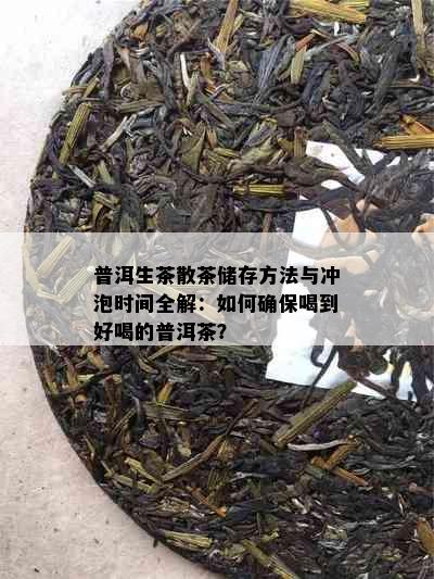 普洱生茶散茶储存方法与冲泡时间全解：如何确保喝到好喝的普洱茶？