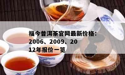 福今普洱茶官网最新价格：2006、2009、2012年报价一览