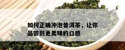 如何正确冲泡普洱茶，让你品尝到更美味的口感