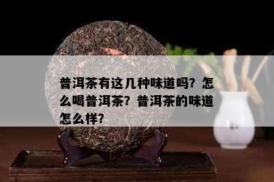 普洱茶有这几种味道吗？怎么喝普洱茶？普洱茶的味道怎么样？