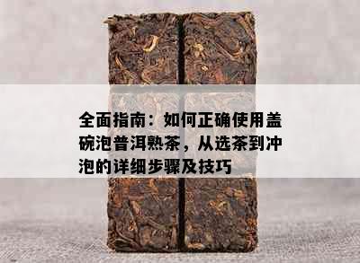 全面指南：如何正确使用盖碗泡普洱熟茶，从选茶到冲泡的详细步骤及技巧