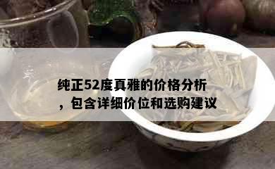 纯正52度真雅的价格分析，包含详细价位和选购建议