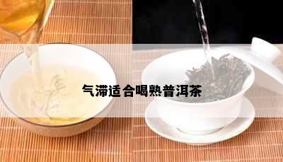 气滞适合喝熟普洱茶