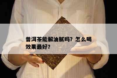 普洱茶能解油腻吗？怎么喝效果更好？