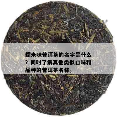 糯米味普洱茶的名字是什么？同时了解其他类似口味和品种的普洱茶名称。