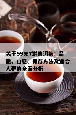 关于99元7饼普洱茶：品质、口感、保存方法及适合人群的全面分析