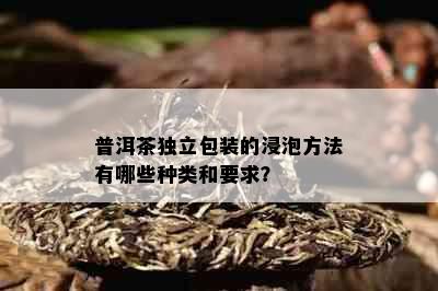 普洱茶独立包装的浸泡方法有哪些种类和要求？