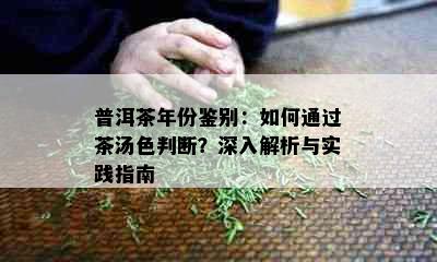 普洱茶年份鉴别：如何通过茶汤色判断？深入解析与实践指南