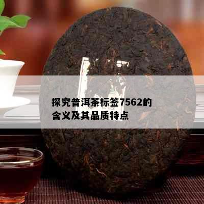 探究普洱茶标签7562的含义及其品质特点