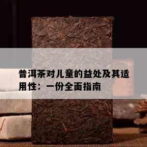 普洱茶对儿童的益处及其适用性：一份全面指南