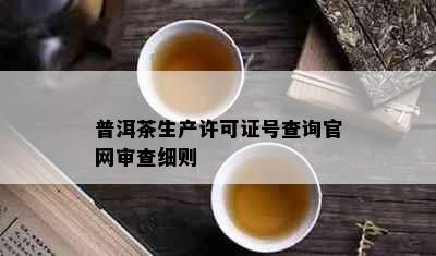 普洱茶生产许可证号查询官网审查细则