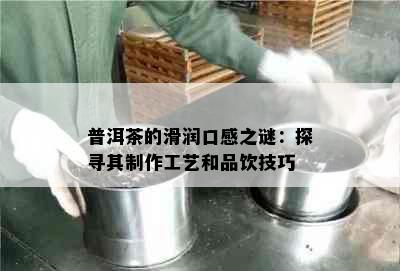 普洱茶的滑润口感之谜：探寻其制作工艺和品饮技巧