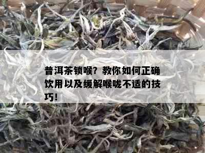 普洱茶锁喉？教你如何正确饮用以及缓解喉咙不适的技巧！