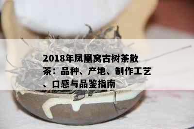 2018年凤凰窝古树茶散茶：品种、产地、制作工艺、口感与品鉴指南