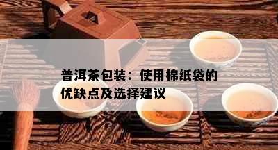 普洱茶包装：使用棉纸袋的优缺点及选择建议