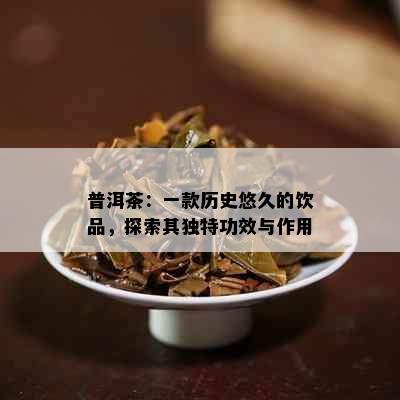 普洱茶：一款历史悠久的饮品，探索其独特功效与作用