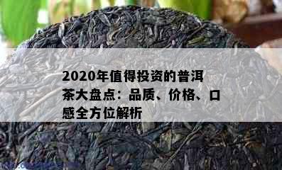 2020年值得投资的普洱茶大盘点：品质、价格、口感全方位解析