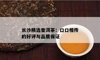 长沙精选普洱茶：口口相传的好评与品质保证