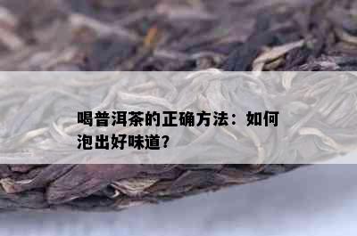 喝普洱茶的正确方法：如何泡出好味道？